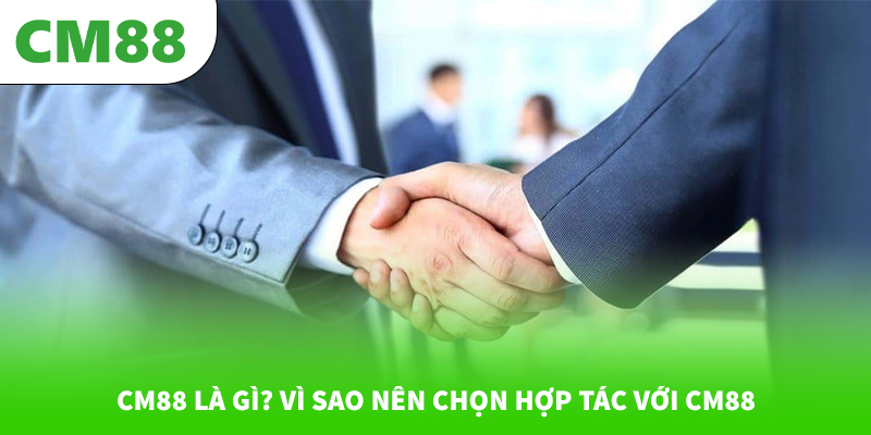ĐĂNG KÝ ĐẠI LÝ 4 CM88 là gì? Vì sao nên chọn hợp tác với CM88