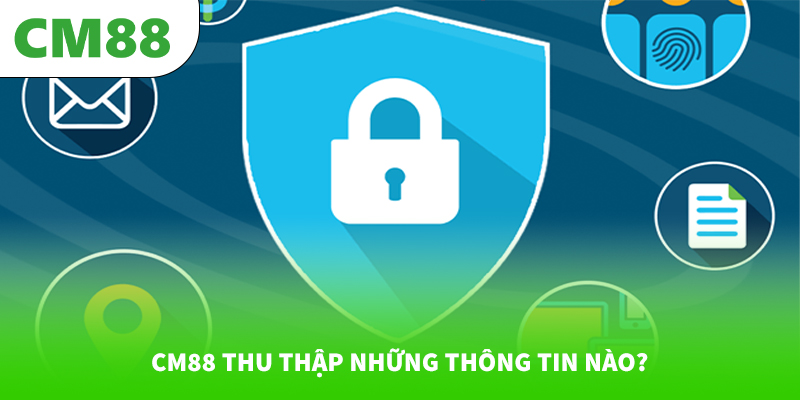 Quyền Riêng Tư 5 CM88 thu thập những thông tin nào?