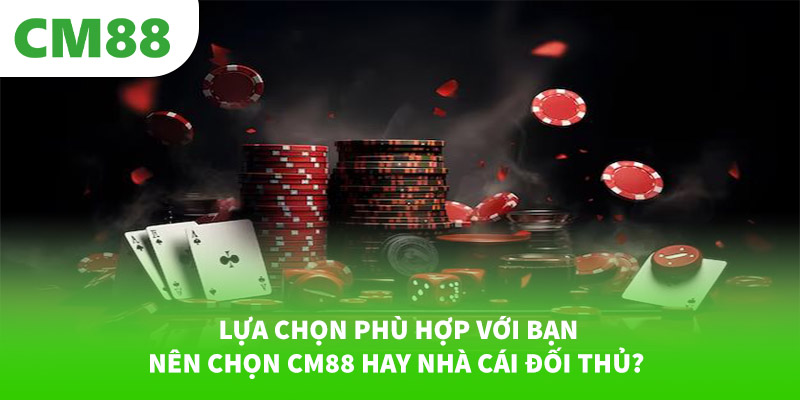 So sánh CM88 với các nhà cái đối thủ 6 Lựa chọn phù hợp với bạn – nên chọn CM88 hay nhà cái đối thủ?