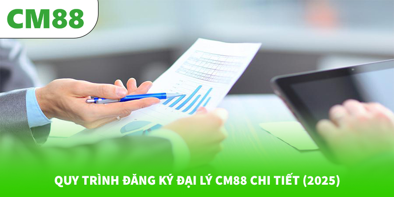 ĐĂNG KÝ ĐẠI LÝ 6 Quy trình đăng ký đại lý CM88 chi tiết (2025)